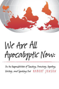 We Are All Apocalyptic Now by Robert Jensen