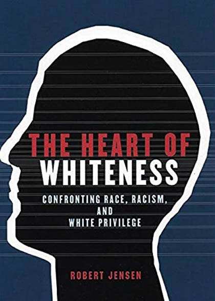 The Heart of Whiteness by Robert Jensen